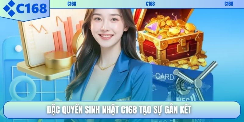 Đặc quyền sinh nhật C168 tạo sự gắn kết